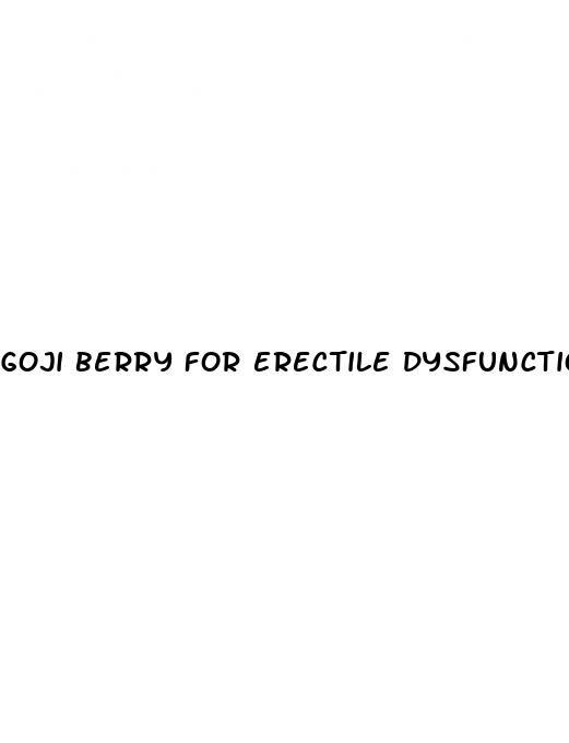 Goji Berry For Erectile Dysfunction: Can Get Erect But Wont Stay

