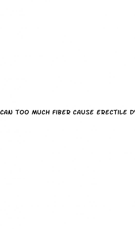 Can Too Much Fiber Cause Erectile Dysfunction - What Age Dies A Boy Get An Erection
