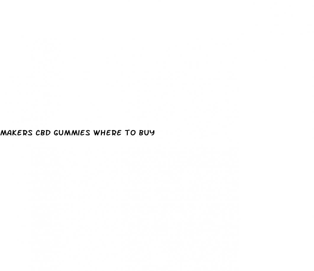 makers cbd gummies where to buy