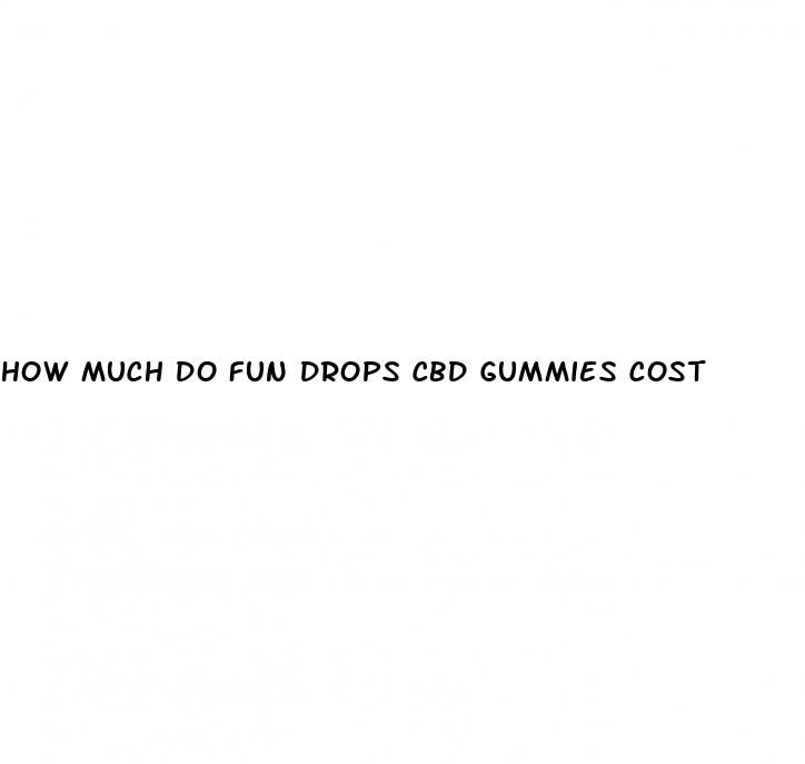 how much do fun drops cbd gummies cost