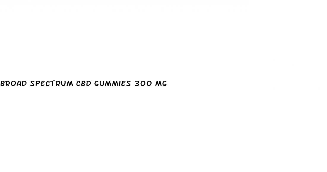 broad spectrum cbd gummies 300 mg