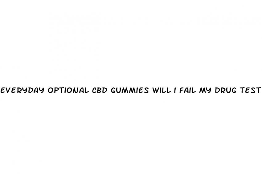 everyday optional cbd gummies will i fail my drug test