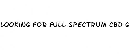 looking for full spectrum cbd gummies