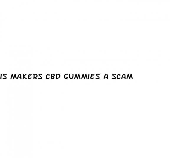 is makers cbd gummies a scam