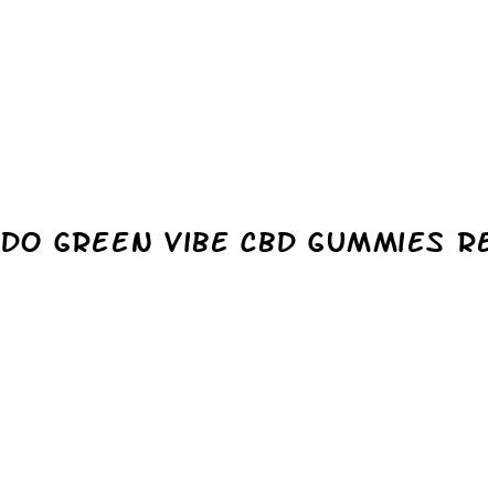 do green vibe cbd gummies really work