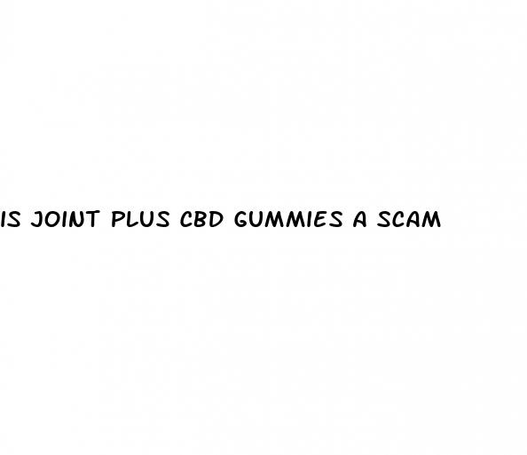 is joint plus cbd gummies a scam