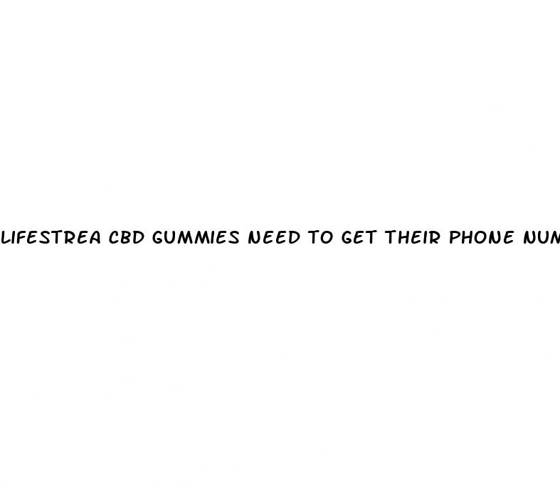 lifestrea cbd gummies need to get their phone number