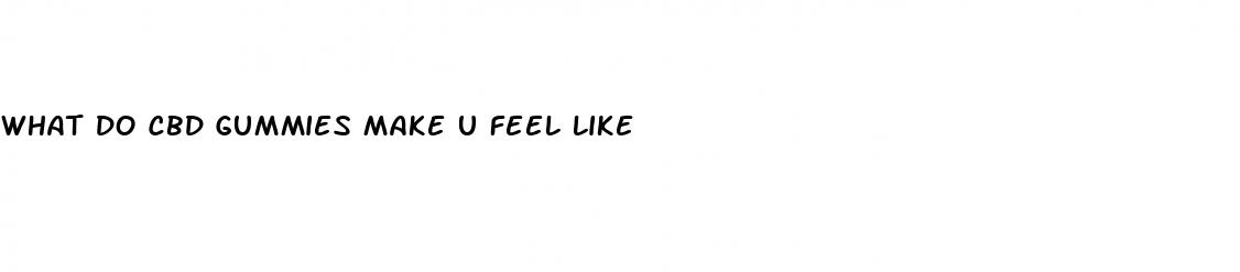 what do cbd gummies make u feel like