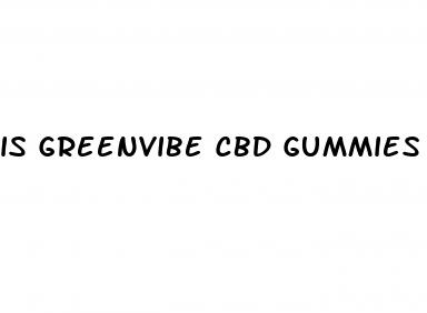 is greenvibe cbd gummies a scam