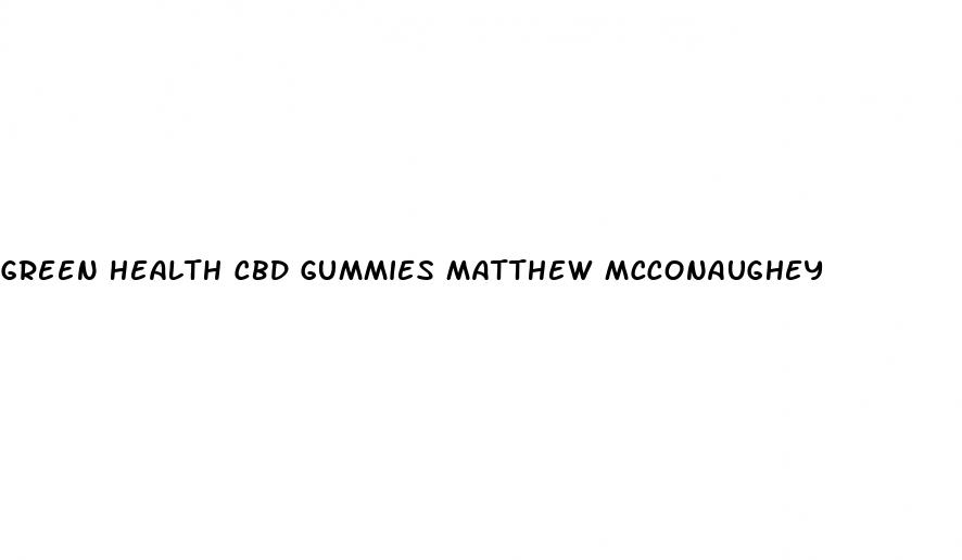 green health cbd gummies matthew mcconaughey