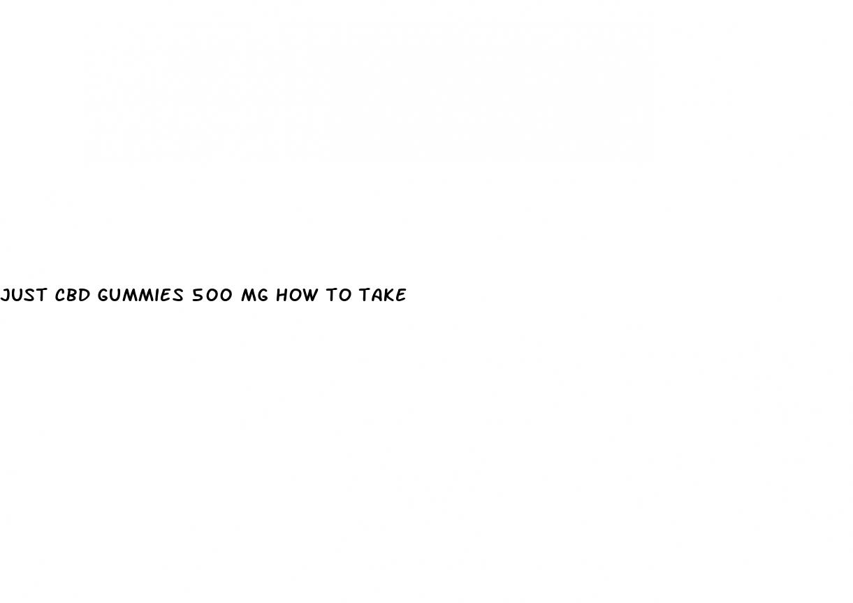 just cbd gummies 500 mg how to take