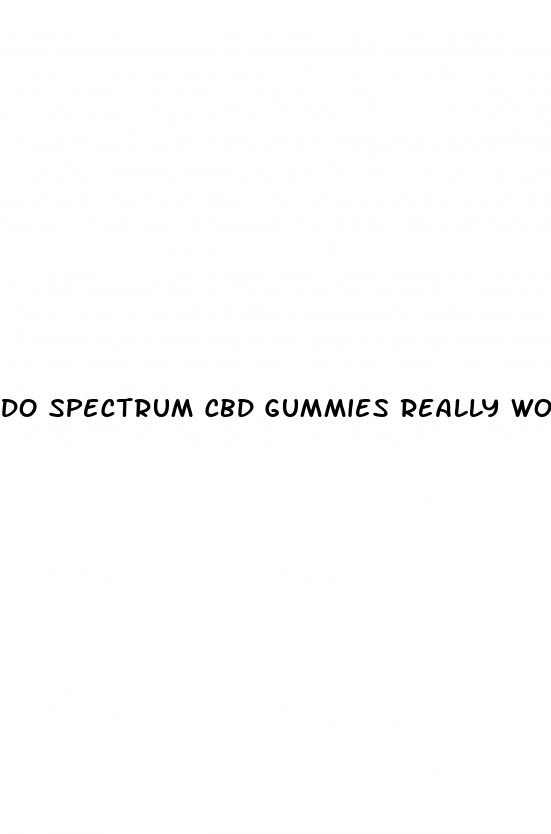 do spectrum cbd gummies really work
