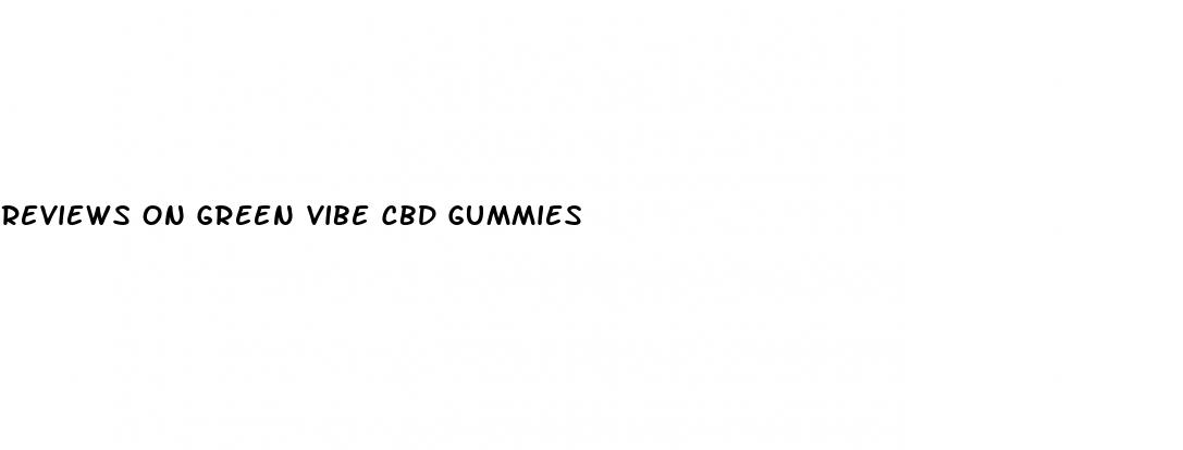 reviews on green vibe cbd gummies