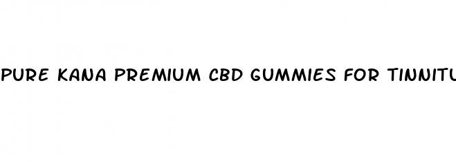 pure kana premium cbd gummies for tinnitus