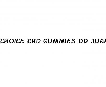 choice cbd gummies dr juan