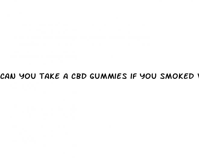 can you take a cbd gummies if you smoked weed