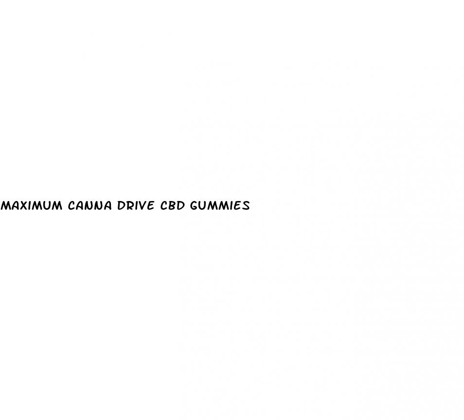 maximum canna drive cbd gummies