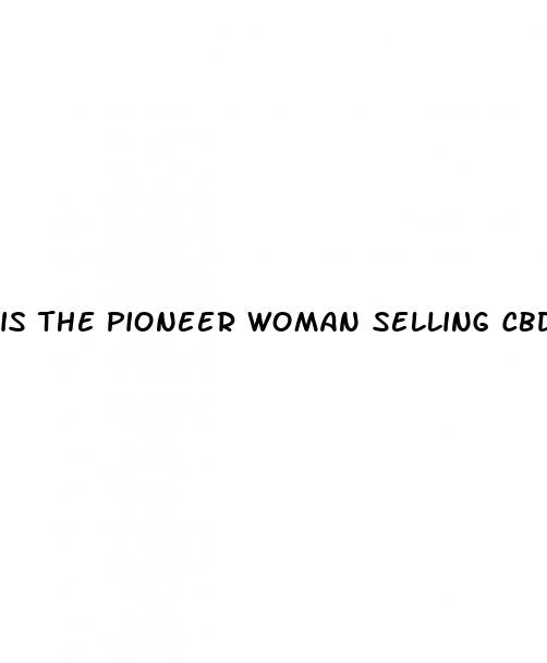 is the pioneer woman selling cbd gummies