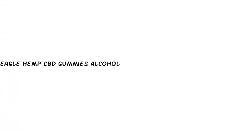 eagle hemp cbd gummies alcohol