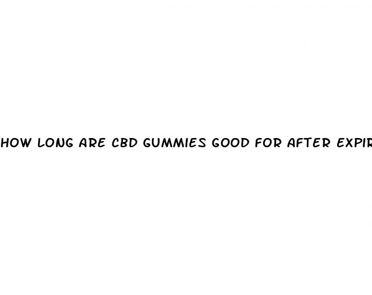 how long are cbd gummies good for after expiration date