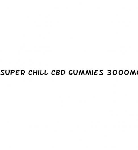 super chill cbd gummies 3000mg