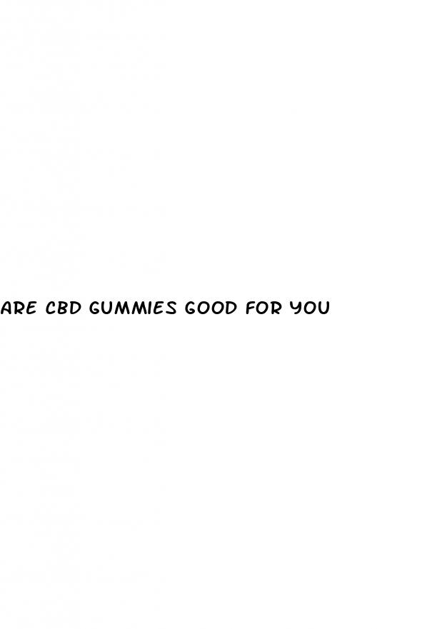are cbd gummies good for you