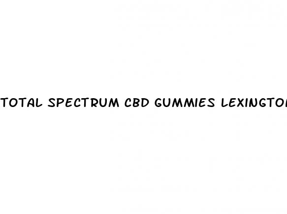 total spectrum cbd gummies lexington ky