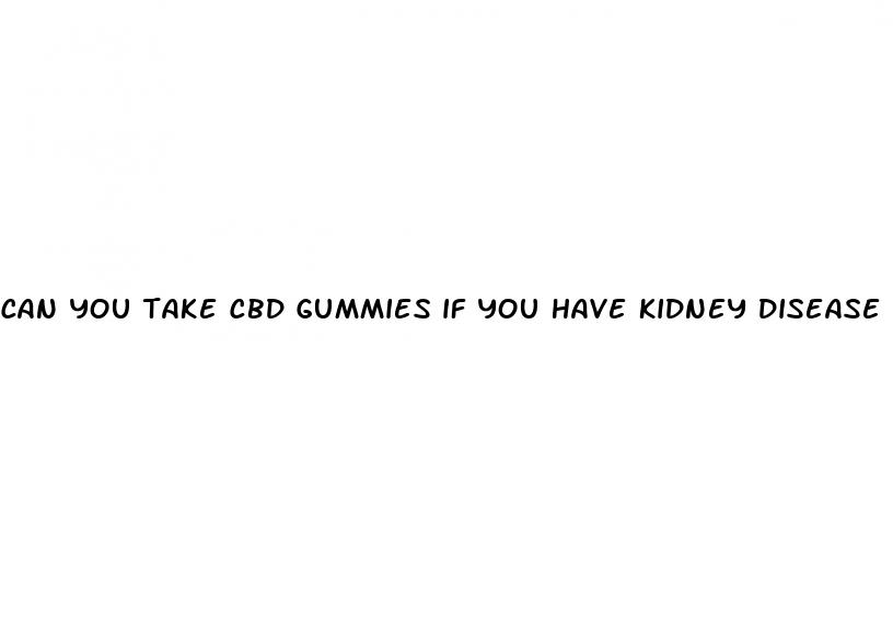 can you take cbd gummies if you have kidney disease