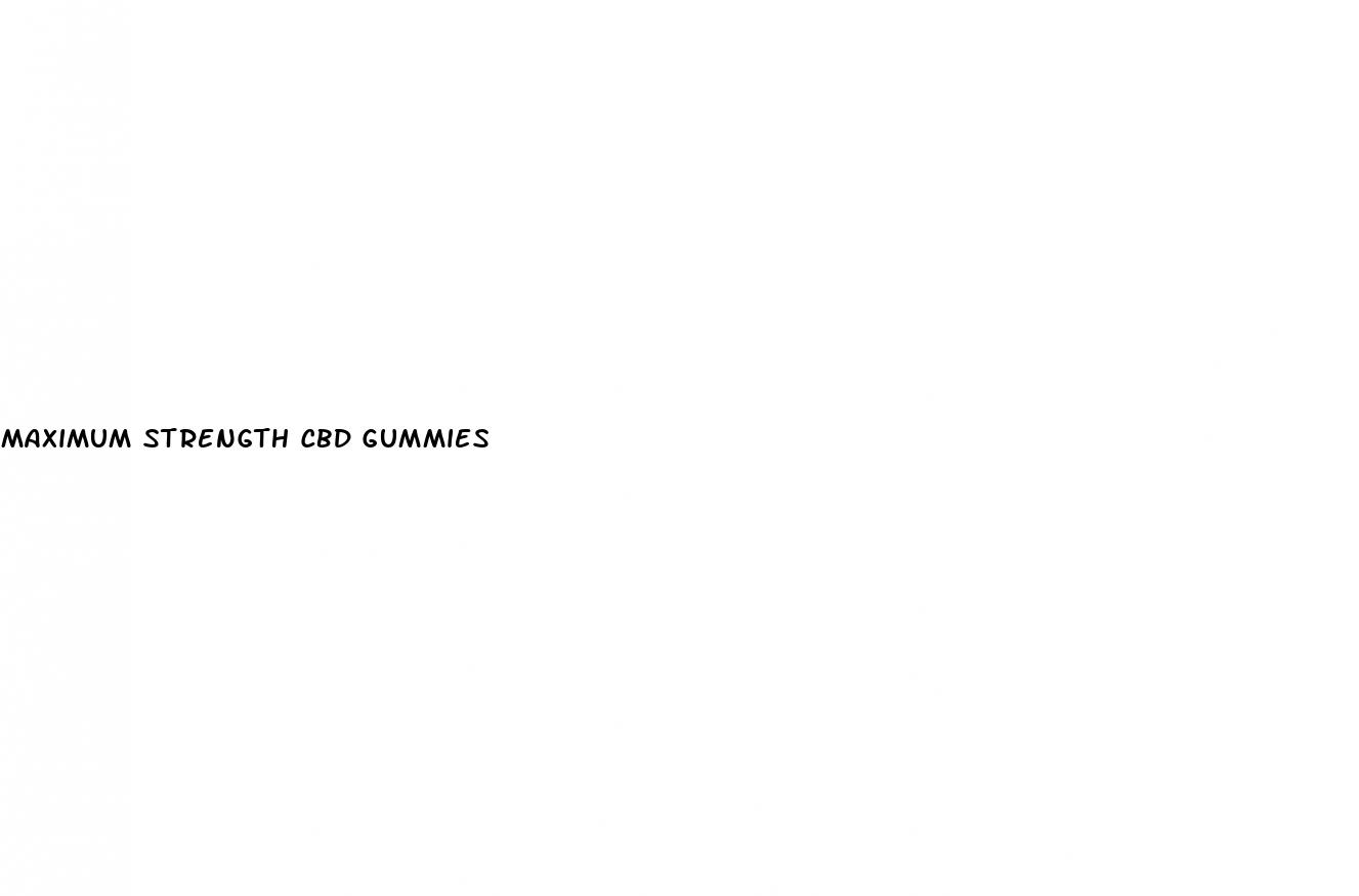 maximum strength cbd gummies