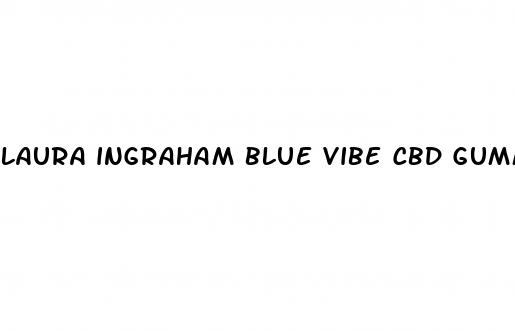 laura ingraham blue vibe cbd gummies