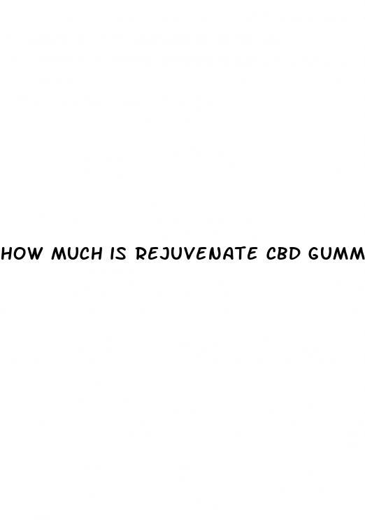 how much is rejuvenate cbd gummies
