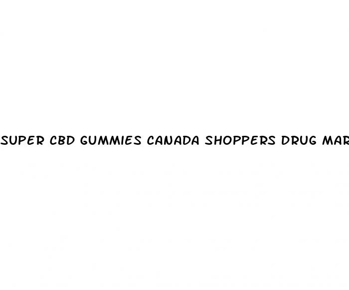 super cbd gummies canada shoppers drug mart