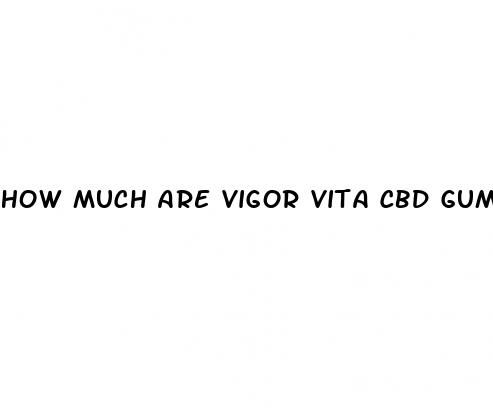 how much are vigor vita cbd gummies