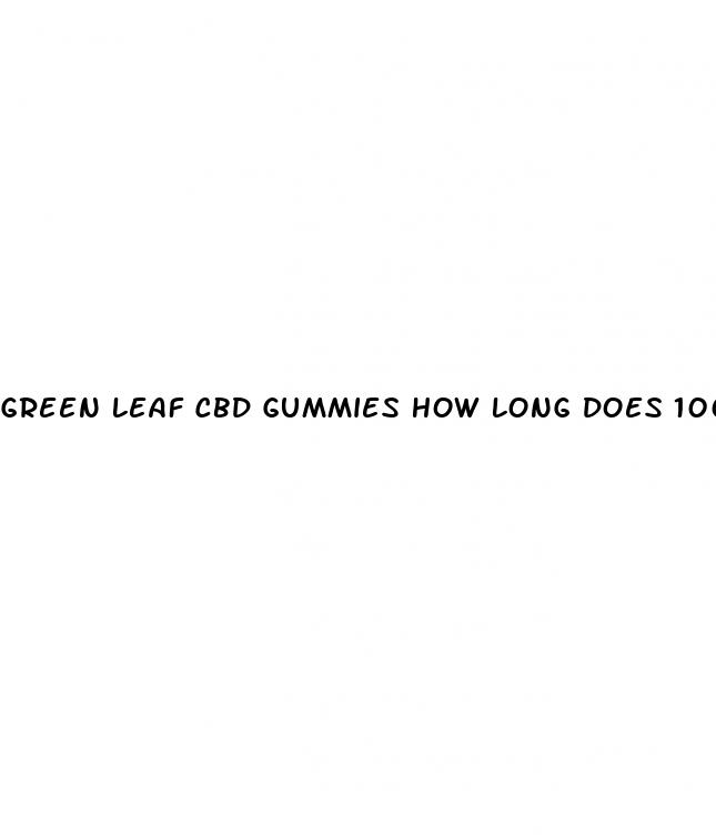 green leaf cbd gummies how long does 1000mg last