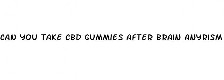 can you take cbd gummies after brain anyrism