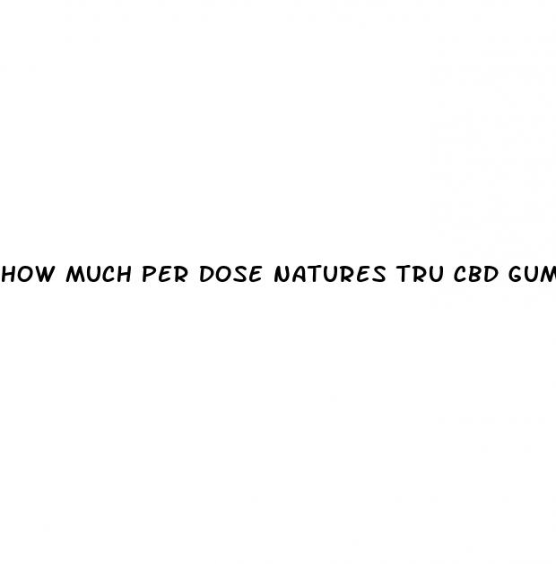 how much per dose natures tru cbd gummies to take