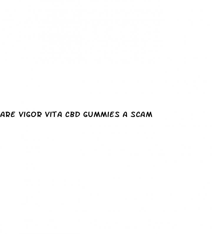 are vigor vita cbd gummies a scam