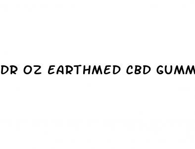 dr oz earthmed cbd gummies