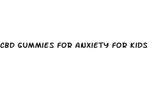 cbd gummies for anxiety for kids