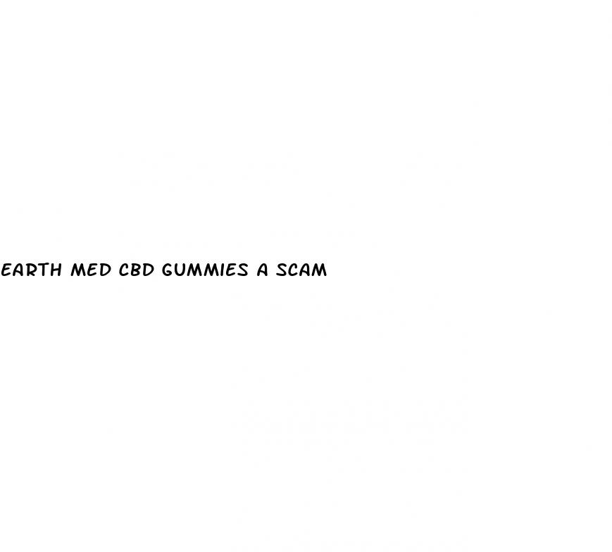 earth med cbd gummies a scam