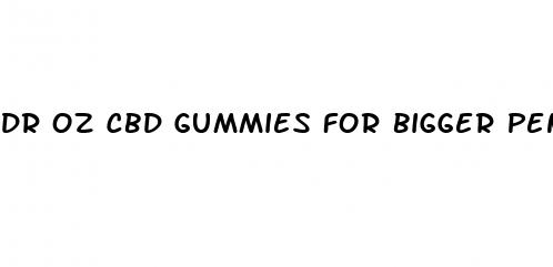 dr oz cbd gummies for bigger penile length