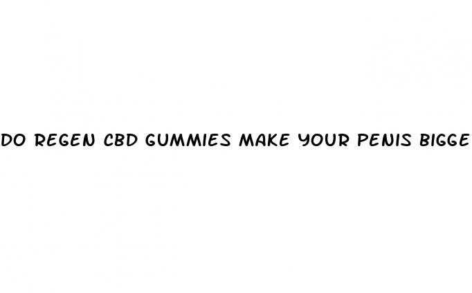 do regen cbd gummies make your penis bigger