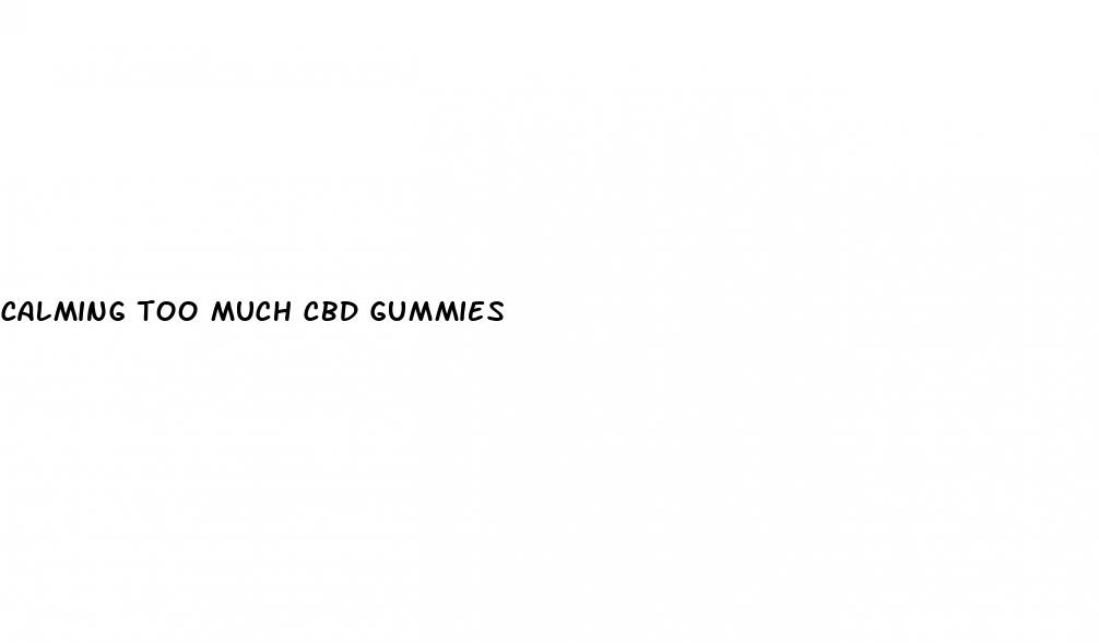 calming too much cbd gummies