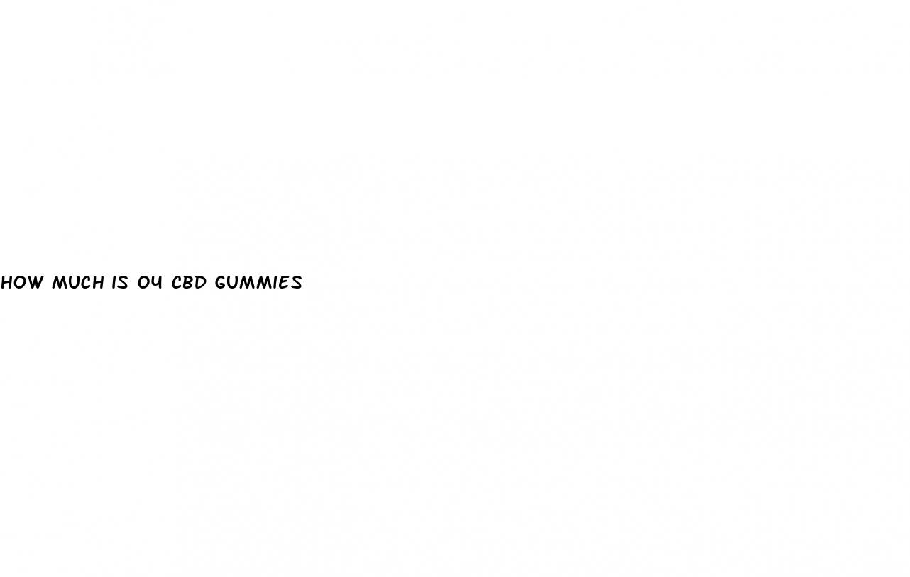how much is 04 cbd gummies