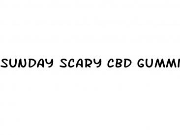 sunday scary cbd gummies