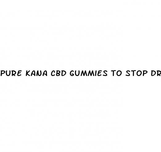 pure kana cbd gummies to stop drinking