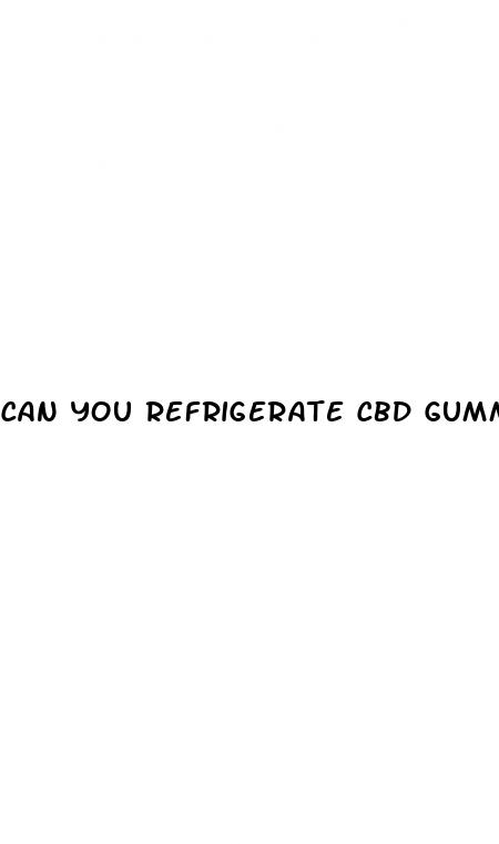 can you refrigerate cbd gummies