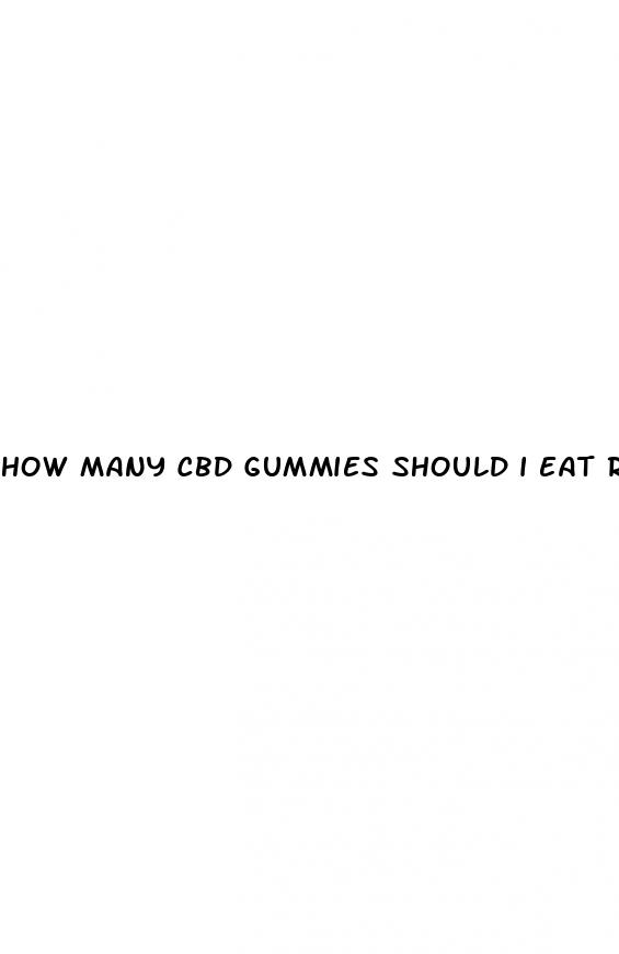 how many cbd gummies should i eat reddit