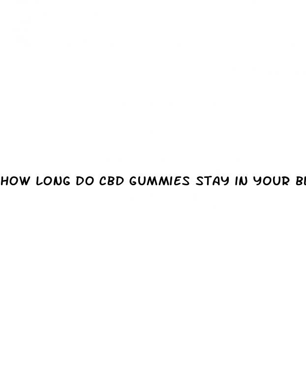 how long do cbd gummies stay in your bloodstream