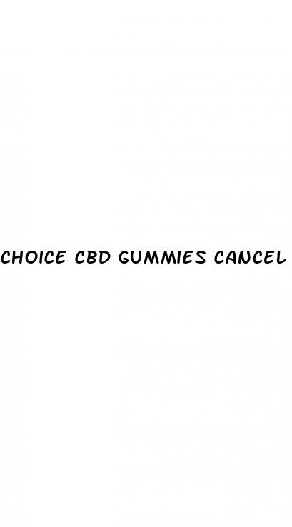 choice cbd gummies cancel subscription